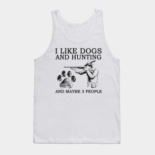 I Like Dogs And Hunting And Maybe 3 People Tank Top